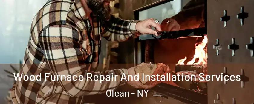  Wood Furnace Repair And Installation Services Olean - NY